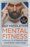 MENTAL FITNESS , 15 RULES TO STRENGTHEN YOUR BODY AND MIND by ANT MIDDLETON , 2022