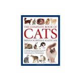 Complete Book of Cats: A Comprehensive Encyclopedia of Cats with a Fully Illustrated Guide to Breeds and Over 1500 Photographs