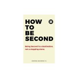 How to be Second: Being Second is a Destination, not a Stepping Stone