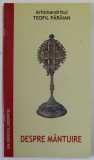 DESPRE MANTUIRE de ARHIMANDRITUL TEOFIL PARAIAN , EXTRAS DIN VOLUMUL "DIN OSPATUL CREDINTEI"- EDITIA A DOUA , 2006