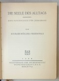 DIE SEELE DES ALLTAGS ( SUFELETUL COTIDIAN ), EINE PSYCHOLOGIE FUR JEDERMAN , von RICHARD MULLER - FREIENFELS , TEXT IN LIMBA GERMANA , 1925