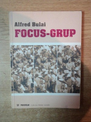 METODE DE CERCETARE CALITATIVA , FOCUS - GRUPUL IN INVESTIGATIA SOCIALA de ALFRED BULAI , 2000 foto