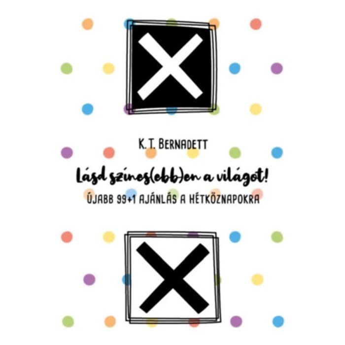 L&aacute;sd sz&iacute;nes(ebb)en a vil&aacute;got! - &Uacute;jabb 99+1 aj&aacute;nl&aacute;s a h&eacute;tk&ouml;znapokra - K.T. Bernadett
