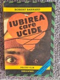 Robert Barnard - Iubirea care ucide (Colectia Politist Club Nr.3), 1991, 195 pagini, stare buna
