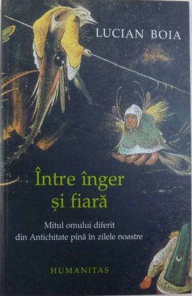 INTRE INGER SI FIARA - MITUL OMULUI DIFERIT DIN ANTICHITATE PANA IN ZILELE NOASTRE de LUCIAN BOIA , 2004 *PREZINTA SUBLINIERI IN TEXT