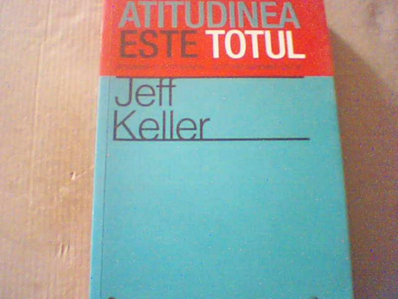 Jeff Keller - ATITUDINEA ESTE TOTUL ( Curtea Veche, 2010 ) | Okazii.ro