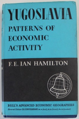YUGOSLAVIA , PATTERNS OF ECONOMIC ACTIVITY de F.E . IAN HAMILTON , 1968 , DEDICATIE * foto