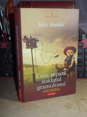 SASA STANISIC - CUM REPARA SOLDATUL GRAMOFONUL ( ROMAN ) , 2007 * foto