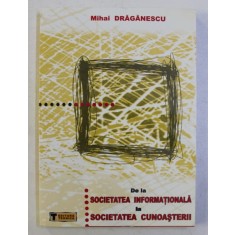 DE LA SOCIETATEA INFORMATIONALA LA SOCIETATEA CUNOASTERII de MIHAI DRAGANESCU , 2003