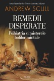 Cumpara ieftin Remedii Disperate. Psihiatria Si Misterele Bolilor Mintale, Andrew Scull - Editura Polirom