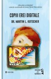 Copiii erei digitale - Martin L Kutscher - Editura Univers