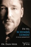 Fii tu, schimba lumea! (E acum momentul?)/Dain Heer