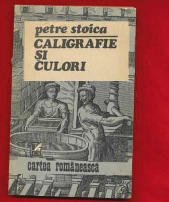 &amp;quot;Caligrafie si culori&amp;quot; Petre Stoica, Editura Cartea Romaneasca 1984 foto