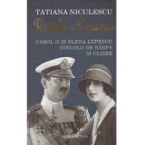 Tatiana Niculescu - Regele si Duduia. Carol II si Elena Lupescu.