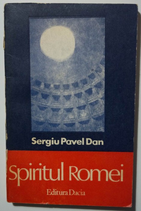 Sergiu Pavel Dan - Spiritul Romei. O privire comparativă asupra g&acirc;ndirii...