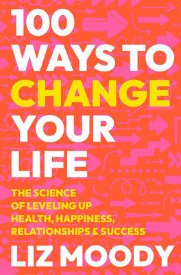 100 Ways to Change Your Life: The Science of Leveling Up Health, Happiness, Relationships &amp;amp; Success foto