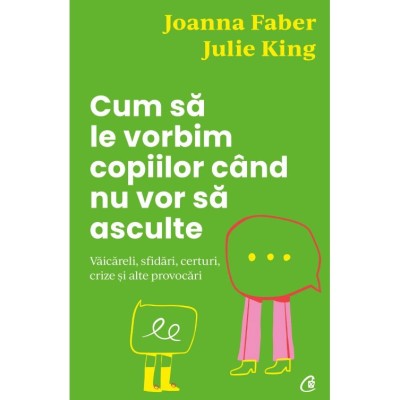 Cum sa le vorbim copiilor cand nu vor sa asculte. Vaicareli, sfidari, certuri, crize si alte provocari, Joanna Faber, Joanna Faber foto