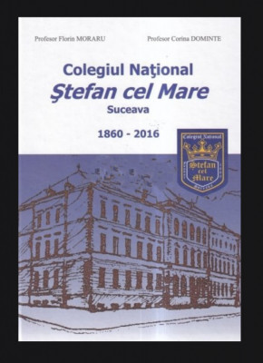 Colegiul National Stefan cel Mare Suceava 1860-2016 F. Moraru, Corina Dominte foto
