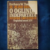 O OGLINDA INDEPARTATA - URGISITUL SECOL XIV - BARBARA W. TUCHMAN