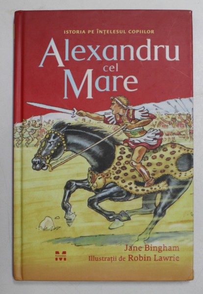 ALEXANDRU CEL MARE , ISTORIA PE INTELESUL TUTUROR de JANE BINGHAM , 2016