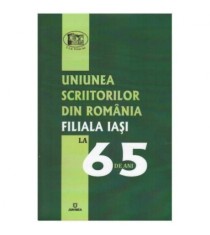 - Uniunea Scriitorilor din Romania Filiala Iasi la 65 de ani - 125320