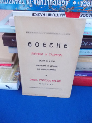 GOETHE - IFIGENIA &amp;#039;N TAURIDA , TRAD. VIRGIL POPESCU-PALVIR , PLOESTI , 1941 * foto