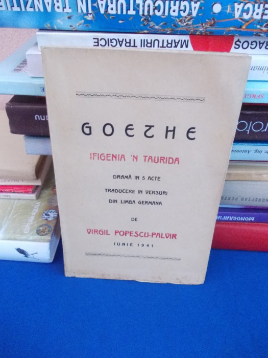 GOETHE - IFIGENIA &#039;N TAURIDA , TRAD. VIRGIL POPESCU-PALVIR , PLOESTI , 1941 *