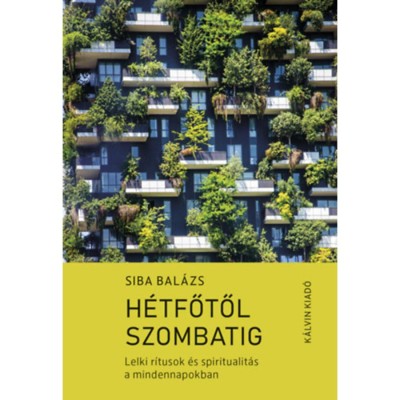 H&amp;eacute;tfőtől szombatig - Lelki r&amp;iacute;tusok &amp;eacute;s spiritualit&amp;aacute;s a mindennapokban - Siba Bal&amp;aacute;zs foto