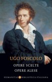 Opere Scelte/Opere Alese - Ugo Foscolo (Editie Bilingva) - Roman Beletristica