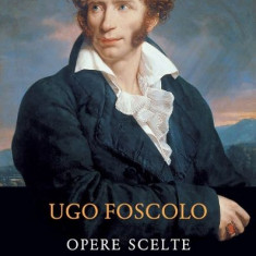 Opere scelte/Opere alese (editie bilingva) - Ugo Foscolo
