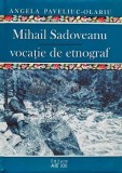 Mihail Sadoveanu, vocatie de etnograf - 2014 - Angela Paveliuc Olariu (XE21)
