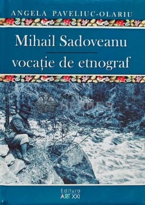 Mihail Sadoveanu, vocatie de etnograf - 2014 - Angela Paveliuc Olariu (XE21) foto