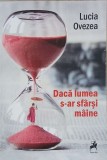 Daca lumea s-ar sfarsi maine - Lucia Ovezea - Carte
