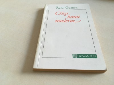 RENE GUENON, CRIZA LUMII MODERNE. TRADUCERE DE ANCA MANOLESCU HUMANITAS 1993 foto