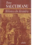 Biblioteca din Alexandria - cea mai vanduta carte in perioada comunista (roman, editie definitiva) - Petre Salcudeanu