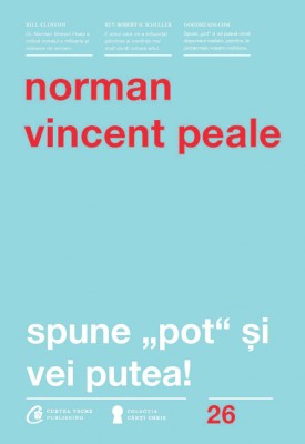 Spune Pot Si Vei Putea! Ed. Iv Revizuita, Norman Vincent Peale - Editura Curtea Veche foto