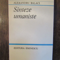 SINTEZE UMANISTE - ALEXANDRU BALACI (DEDICATIE , AUTOGRAF )