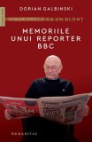 Viata trece ca un glont. Memoriile unui reporter BBC &ndash; Dorian Galbinski