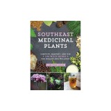 Southeast Medicinal Plants: Identify, Gather, and Use 106 Wild Herbs for Health and Wellness