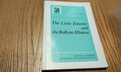 THE LITTLE ENTENTE AND THE BALKAN ALLIANCE - Eliza Campus (dedicatie-autograf) - Editura Academiei, 1978, 207 p. foto