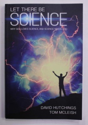 LET THERE BE SCIENCE - WHY GOD LOVES SCIENCE , AND SCIENCE NEDDS GOD by DAVID HUTCHINGS and TOM MCLEISH , 2017 foto