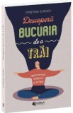 Descopera bucuria de a trai. Update mental, emotional si spiritual - Cristina Sorlea
