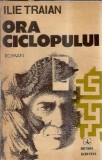 Ora ciclopului - Ilie Traian, Editura Albatros, 1986, 172 pagini, Literatura romana clasica