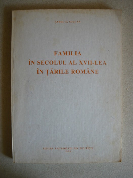 SAROLTA SOLCAN - FAMILIA IN SECOLUL AL XVII-LEA IN TARILE ROMANE - 1999