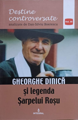 DESTINE CONTROVERSATE. GHEORGHE DINICA SI LEGENDA SARPELUI ROSU-DAN-SILVIU BOERESCU foto