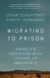 Migrating to Prison: America's Obsession with Locking Up Immigrants