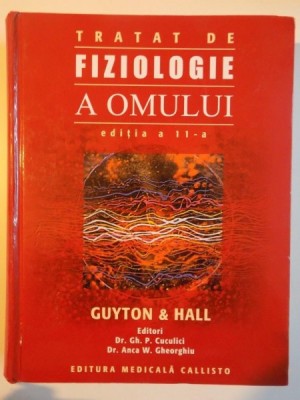 TRATAT DE FIZIOLOGIE A OMULUI , EDITIA A XI - A , GUYTON and HALL , EDITORI GH. P. CUCULICI , ANCA W. GHEORGHIU , 2007 foto