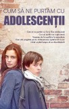Cumpara ieftin Cum Sa Ne Purtam Cu Adolescentii, - Editura De Suflet