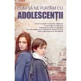 Cum Sa Ne Purtam Cu Adolescentii, - Editura De Suflet