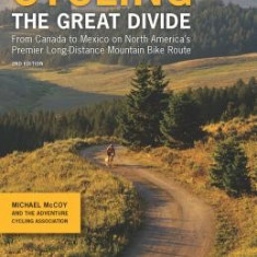 Cycling the Great Divide 2nd Edition from Canada to Mexico on North America's Premier Long Distance Mountain Bike Route